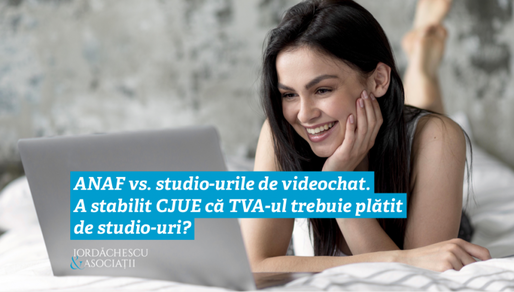 GUEST WRITER Iordăchescu & Asociații: ANAF vs. studio-urile de videochat. A stabilit CJUE că TVA-ul trebuie plătit de studio-uri?