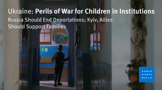 ”Rusia trebuie să pună capăt deportării” orfanilor ucraineni, denunţă HRW
