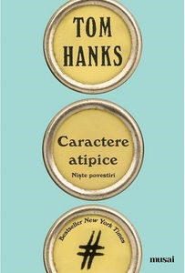 Volumul de proză scurtă "Caractere atipice", scris de actorul Tom Hanks, publicat de editura ART