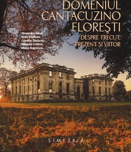 Volumul "Domeniul Cantacuzino Floreşti. Despre trecut, prezent şi viitor”, o incursiune ilustrată în istorie, artă şi arhitectură