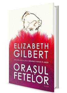 "Oraşul fetelor", o poveste de dragoste spusă de Elizabeth Gilbert din perspectiva unei femei mai în vârstă, din 5 iunie în librării