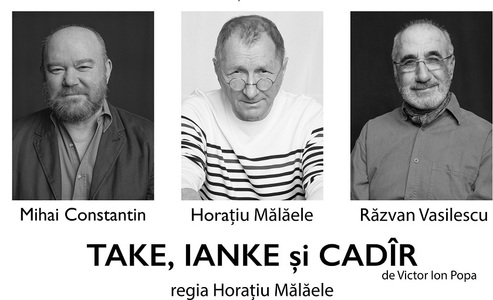 Horaţiu Mălăele, Răzvan Vasilescu şi Mihai Constantin readuc la Teatrul "Bulandra" textul lui Victor Ion Popa - "Take, Ianke şi Cadâr"