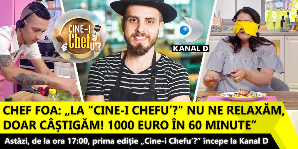 Chef Foa: „La "Cine-i Chefu’?" nu ne relaxam, doar castigam! 1000 EURO in 60 minute”. Astazi, de la ora 17:00, prima editie „Cine-i Chefu’?” incepe la Kanal D