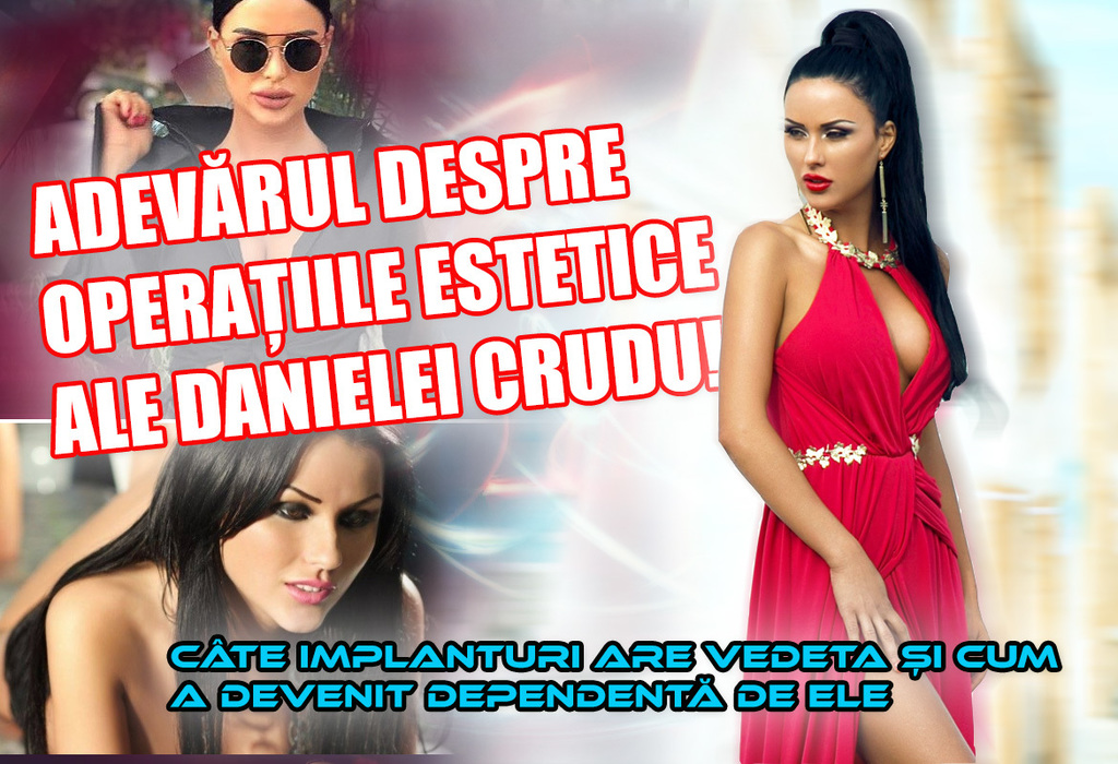 Adevărul despre operaţiile estetice ale Danielei Crudu! Câte implanturi are vedeta şi cum a devenit dependentă de ele
