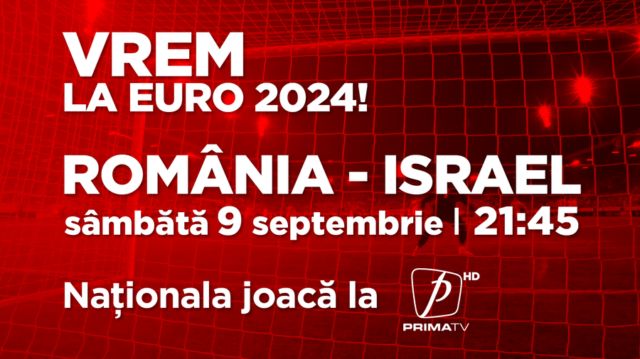 Vrem la EURO! România - Israel se vede la Prima TV! Programe speciale pe Prima Sport şi Prima News dedicate partidei