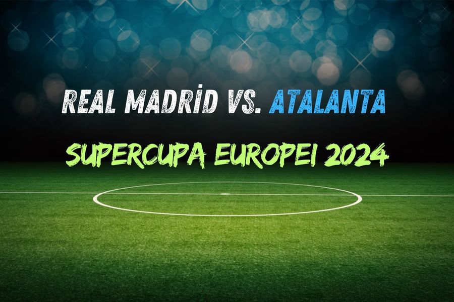 Real Madrid şi Atalanta deschid sezonul european pe 14 august, la Varşovia