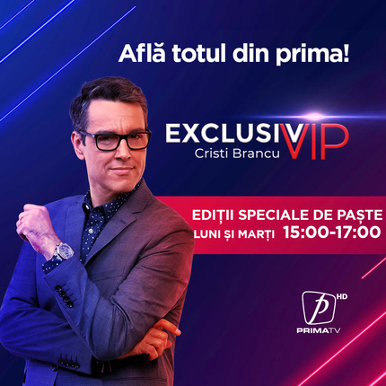 “EXCLUSIV VIP”, EDIŢII SPECIALE DE PAŞTE, CU VOIE BUNĂ ŞI CONFESIUNI EMOŢIONANTE