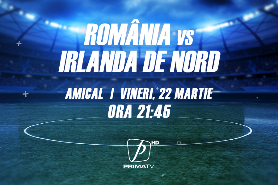 România - Irlanda de Nord, vineri, de la 21:45, la Prima TV