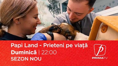 Papi Land - prieteni pe viaţă, reality show dedicat iubitorilor de animale, duminică, la Prima TV