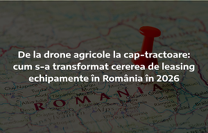 De la drone agricole la cap-tractoare: cum s-a transformat cererea de leasing echipamente în România în 2026