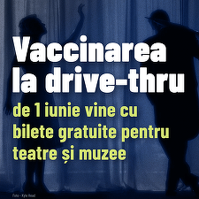 Bilete gratuite la teatre și muzee, pentru cei vaccinați pe 1 iunie la centrul drive-thru din Piața Constituției