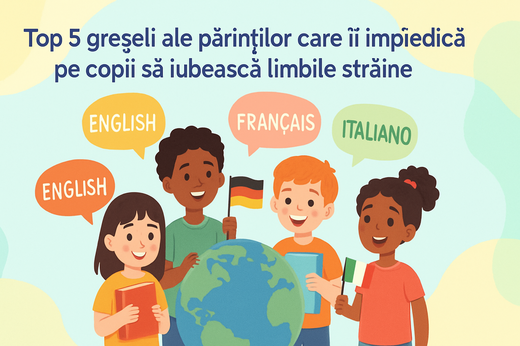 Top 5 greșeli ale părinților care îi împiedică pe copii să iubească limbile străine