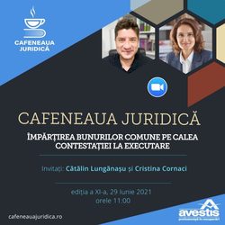 Cafeneaua juridică ediția a XI-a – Împărțirea bunurilor comune pe calea contestației la executare