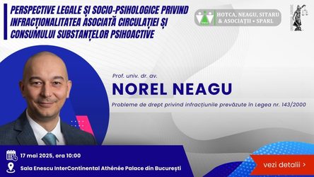Perspective legale și socio-psihologice privind infracționalitatea asociată circulației și consumului substanțelor psihoactive – conferință organizată de Hotca, Neagu, Sitaru & Asociații