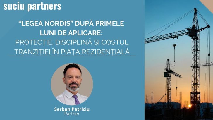 Șerban Patriciu, Partner, Suciu Partners: „Legea Nordis” după primele luni de aplicare: protecție, disciplină și costul tranziției în piața rezidențială