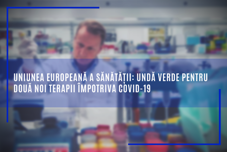 Agenţia Europeană pentru Medicamente a emis un aviz pozitiv cu privire la două tratamente împotriva COVID - Ronapreve şi Regkirona