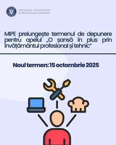 Ministerul Investiţiilor şi Proiectelor Europene anunţă că prelungeşte termenul de depunere pentru apelul de proiecte „O şansă în plus prin învăţământul profesional şi tehnic” până la 15 octombrie 2025