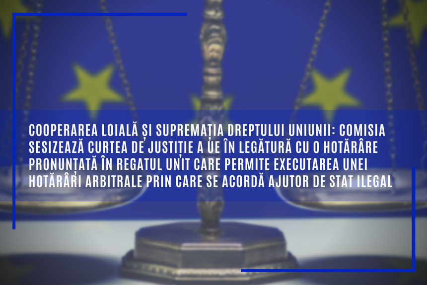 CE a sesisat Curtea de Justiţie a UE în legătură cu o hotărâre pronunţată în UK care permite executarea unei hotărâri arbitrale prin care e acordat ajutor de stat ilegal, în cazul fraţilor Micula