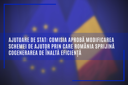 Comisia Europeană a aprobat modificarea schemei de ajutor prin care România sprijină cogenerarea de înaltă eficienţă