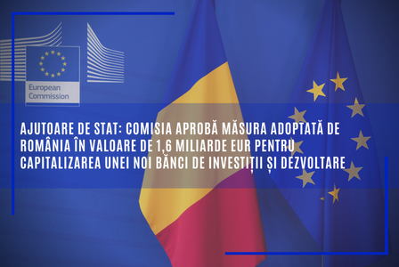 Comisia Europeană aprobă măsura adoptată de România în valoare de 1,6 miliarde euro pentru crearea Băncii Române de Investiţii şi Dezvoltare