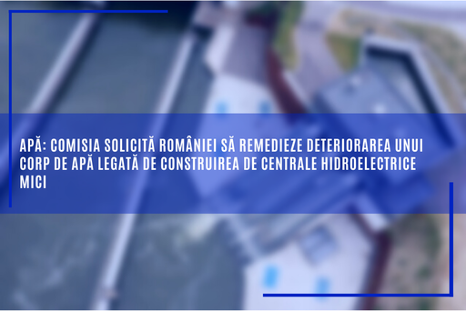 Comisia Europeană solicită României să remedieze deteriorarea unui corp de apă legată de construirea de centrale hidroelectrice mici