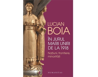 Lucian Boia îşi lansează joi volumul „În jurul Marii Uniri de la 1918. Naţiuni, frontiere, minorităţi”: Avem nevoie de o istorie făcută fără prejudecăţi