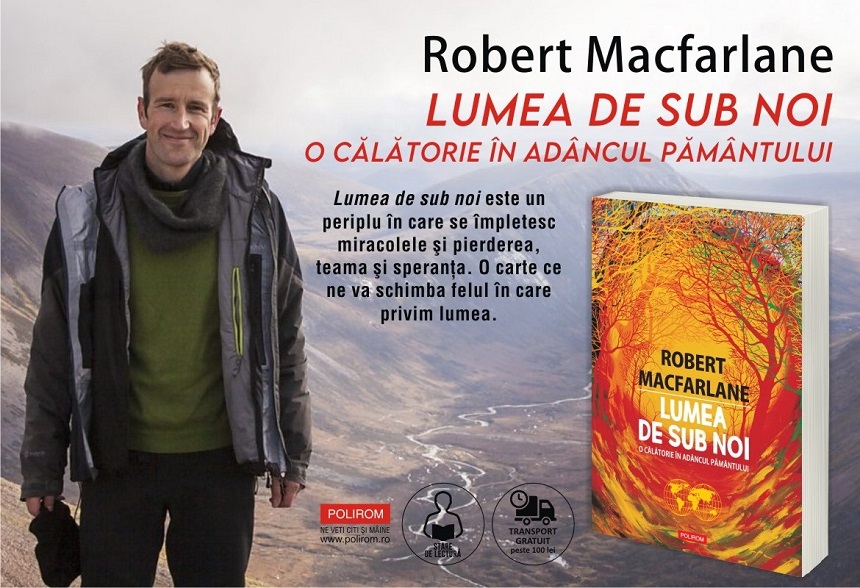 "Lumea de sub noi. O călătorie în adîncul Pămîntului" de Robert Macfarlane, cu poveştile multor exploratori, artişti, speologi, scafandri, visători şi criminali, editată de Polirom