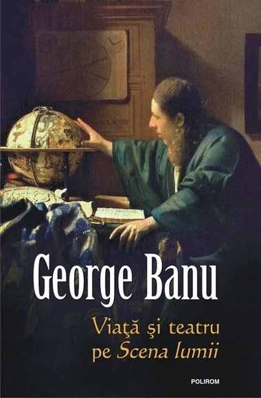 Volumul "Viaţă şi teatru pe Scena lumii" de George Banu, lansat online