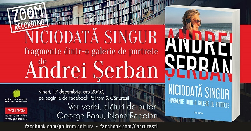 Volumul „Niciodată singur. Fragmente dintr-o galerie de portrete”, o frescă personală a lumii culturale de Andrei Şerban