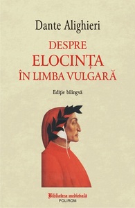 „Despre elocinţa în limba vulgară” de Dante Alighieri, apariţie-eveniment în colecţia „Biblioteca Medievală” a editurii Polirom