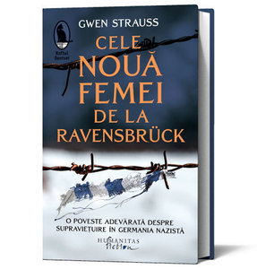 „Cele nouă femei de la Ravensbrück: O poveste adevărată despre supravieţuire în Germania nazistă” de Gwen Strauss, carte-document apărută la Humanitas Fiction