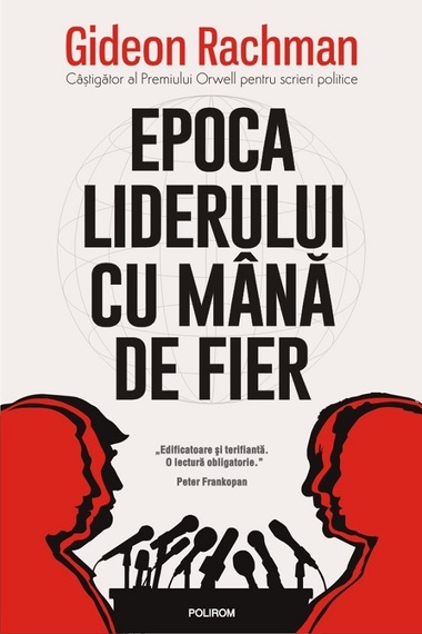 "Epoca liderului cu mână de fier" de Gideon Rachman, câştigător al Premiului Orwell pentru scrieri politice, în portofoliul editurii Polirom