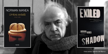 „Umbra exilată” de Norman Manea, roman colaj despre un supravieţuitor al lagărelor din Transnistria, a fost tradus în limba engleză