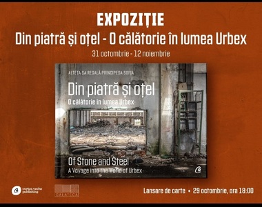Expoziţia "Din piatră şi oţel - o călătorie în lumea Urbex", realizată de ASR Sofia a României, la Galateca