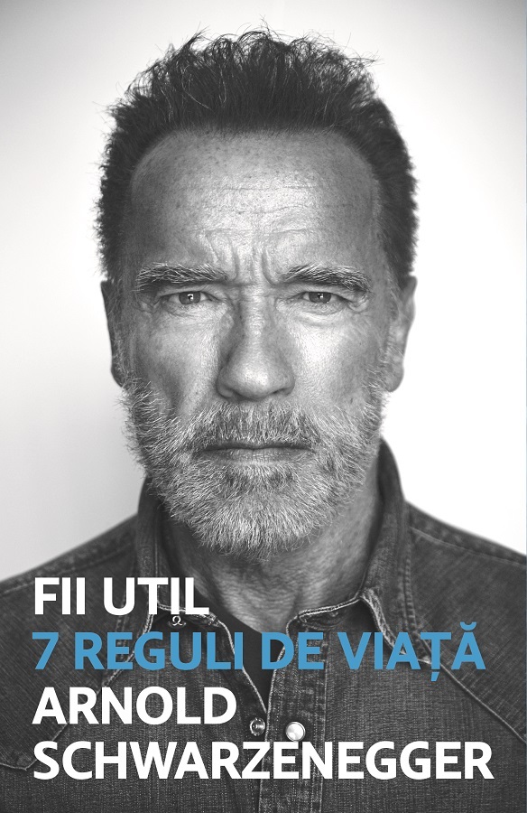 "Fii util. 7 reguli de viaţă", cel mai recent volum semnat de Arnold Schwarzenegger, publicat în România