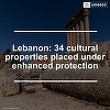 UNESCO a plasat 34 de situri culturale din Liban sub „protecţie consolidată provizorie”