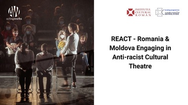 Proiectul REACT: Teatrul ca instrument împotriva rasismului uneşte artişti din România şi Republica Moldova