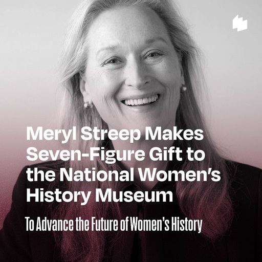 Actriţa Meryl Streep a făcut o donaţie de şapte cifre către Muzeul Naţional de Istorie a Femeilor 