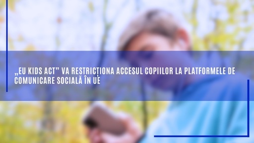 Comisia Europeană a adoptat „EU KIDS ACT”, care va restricţiona accesul copiilor la platformele de comunicare socială în Uniunea Europeană