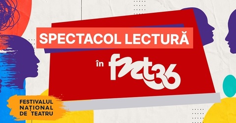 Şase titluri în modulul Spectacole-lectură, la a V-a ediţie în Festivalul Naţional de Teatru 2026