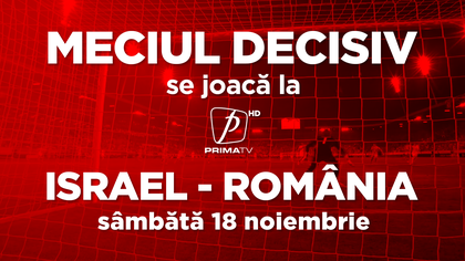 Sâmbătă e seara cea mare, e meciul decisiv! Israel - România se vede la Prima TV! 