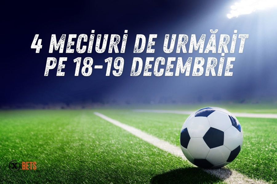 Patru meciuri de urmărit pe 18-19 decembrie