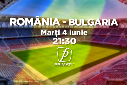 Meci amical: România - Bulgaria, marţi, 4 iunie, la Prima TV