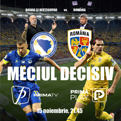 Meciul unei naţiuni: Bosnia&Herţegovina - România, în exclusivitate şi în direct la Prima TV