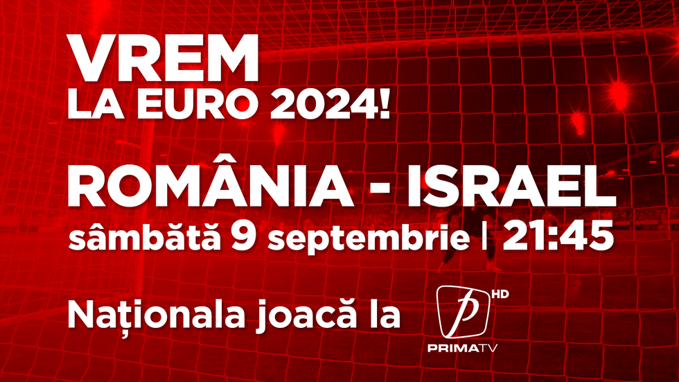 Vrem la EURO 2024! Partida România - Israel se joacă la PRIMA TV