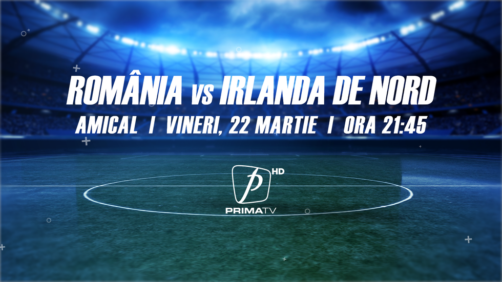 România-Irlanda de Nord, se vede la Prima TV, de la ora 21.45. Cum va fi acoperit evenimentul