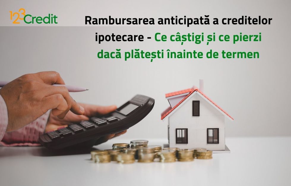 Rambursarea anticipată a creditelor ipotecare. Ce câştigi şi ce pierzi dacă plăteşti înainte de termen