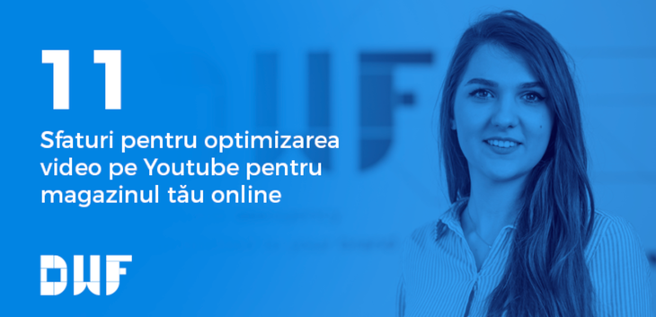 COMUNICAT. 11 sfaturi de Youtube SEO pentru magazinul tău online de la Andreea Murăriţa, DWF